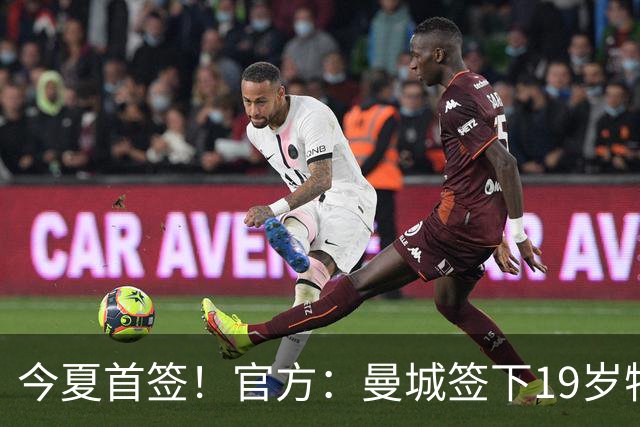 今夏首签！官方：曼城签下19岁特鲁瓦边锋德图尔贝，总价2500万欧
