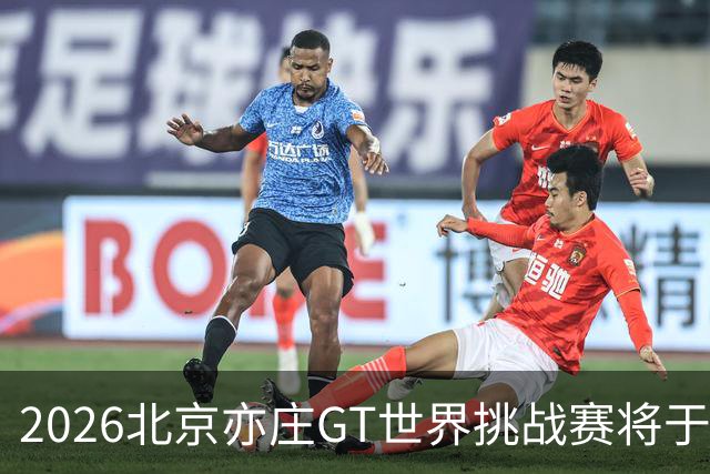 2026北京亦庄GT世界挑战赛将于10月2日至4日举行